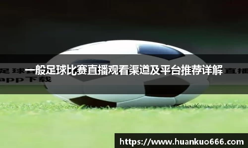 一般足球比赛直播观看渠道及平台推荐详解