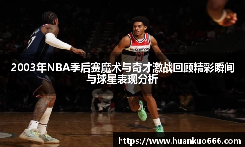 2003年NBA季后赛魔术与奇才激战回顾精彩瞬间与球星表现分析