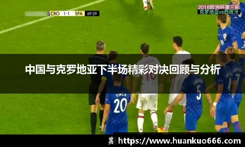中国与克罗地亚下半场精彩对决回顾与分析