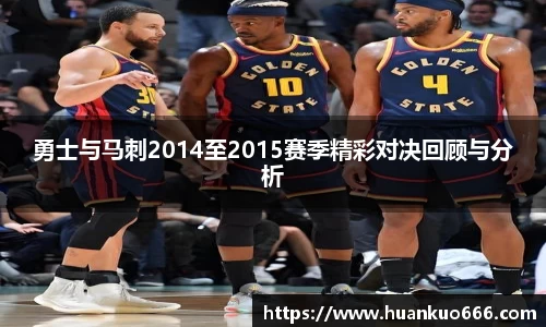 勇士与马刺2014至2015赛季精彩对决回顾与分析