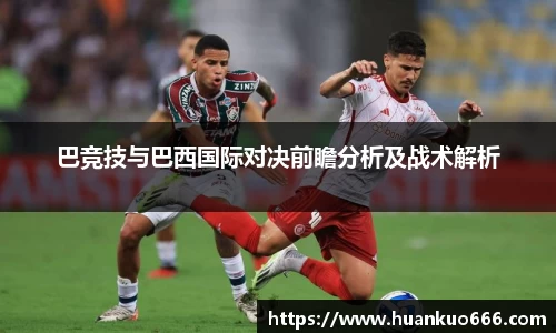 巴竞技与巴西国际对决前瞻分析及战术解析