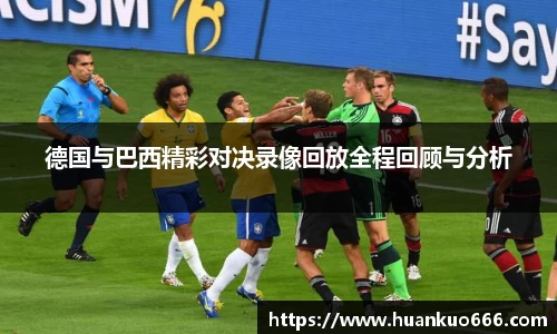 德国与巴西精彩对决录像回放全程回顾与分析